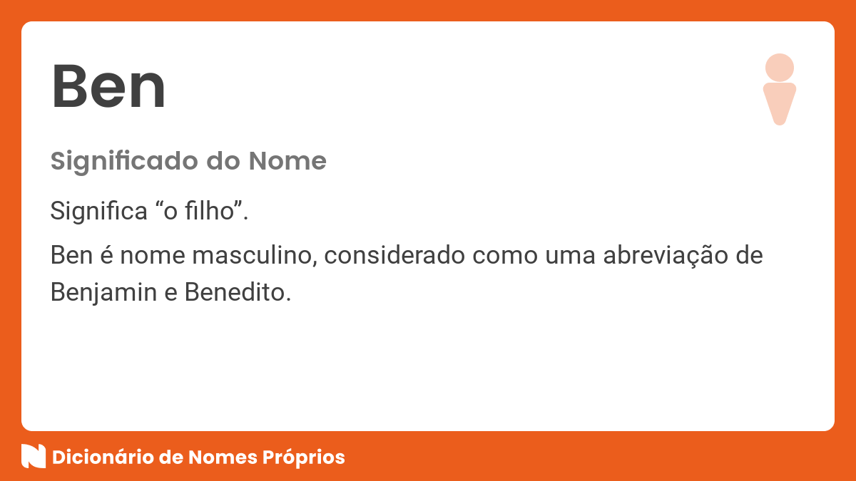 Ben: Significa “o filho”. Ben é nome masculino, considerado como