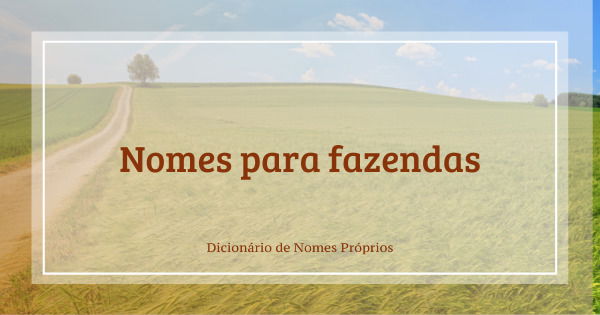 Nomes para Fazenda: + 93 ideias - Nome & Nomes