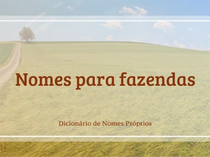 45 Dicas de nomes para Fazendas, Sítios e Chácaras - Dicas de Nomes