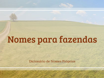 45 Dicas de nomes para Fazendas, Sítios e Chácaras - Dicas de Nomes