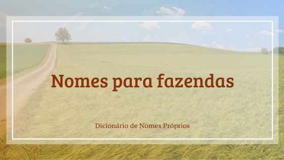 208 nomes para fazendas - Dicionário de Nomes Próprios