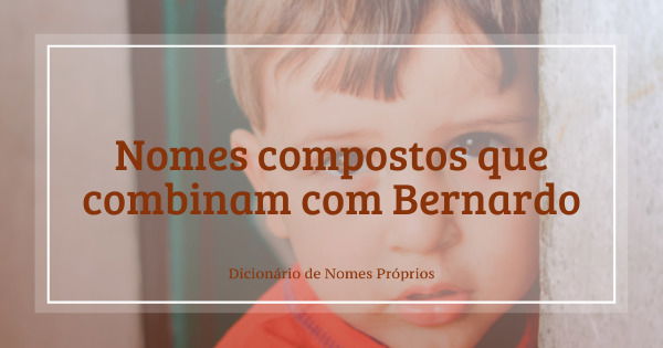 Significado do nome Bernardo  Origem, Numerologia, Nomes que combinam