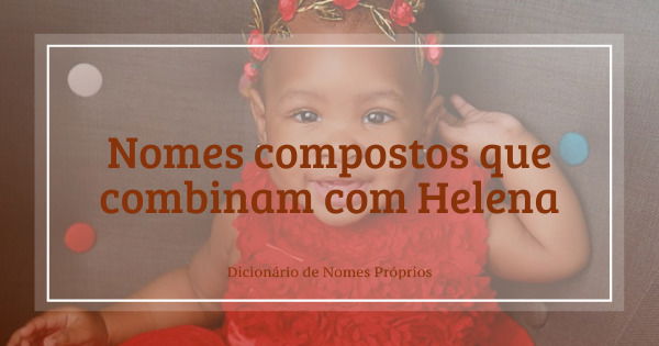 Nomes Compostos Que Combinam Helena Dicion Rio De Nomes Pr Prios Hot Sex Picture