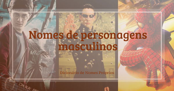 71 nomes de personagens masculinos marcantes - Dicionário de Nomes