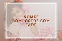 54 nomes compostos que combinam com Jade