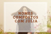 53 nomes compostos que combinam com Júlia