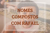 52 nomes compostos que combinam com Rafael