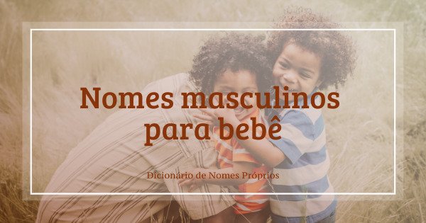 108 nomes masculinos diferentes e raros para bebês - Dicionário de Nomes  Próprios