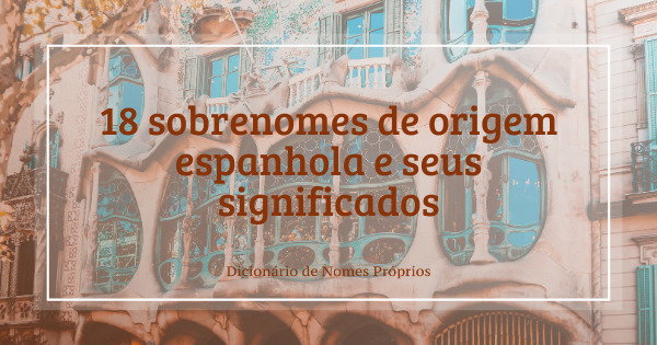 18 sobrenomes de origem espanhola e seus significados - Dicionário de ...