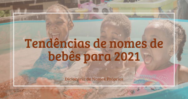 OS NOMES DE BEBÊS MENINOS MAIS COLOCADOS NO ANO DE 2021