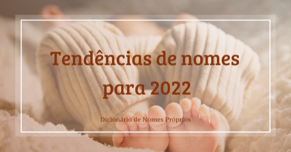 82 tendências de nomes para bebês em 2022 (masculinos e femininos
